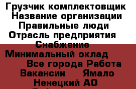 Грузчик-комплектовщик › Название организации ­ Правильные люди › Отрасль предприятия ­ Снабжение › Минимальный оклад ­ 24 000 - Все города Работа » Вакансии   . Ямало-Ненецкий АО,Губкинский г.